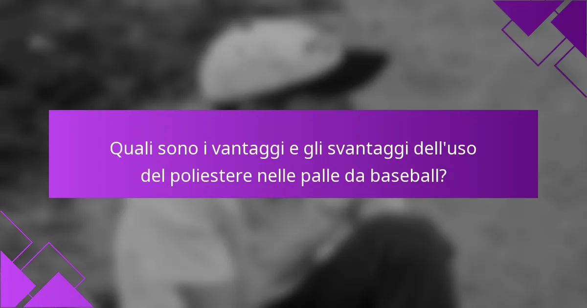Quali sono i vantaggi e gli svantaggi dell'uso del poliestere nelle palle da baseball?