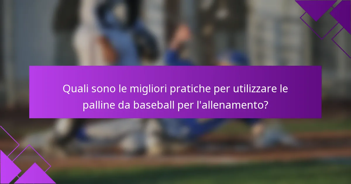 Quali sono le migliori pratiche per utilizzare le palline da baseball per l'allenamento?