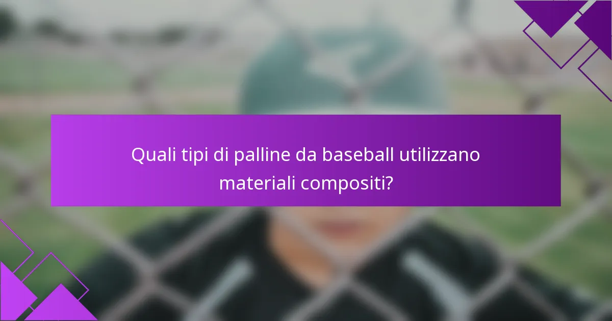 Quali tipi di palline da baseball utilizzano materiali compositi?